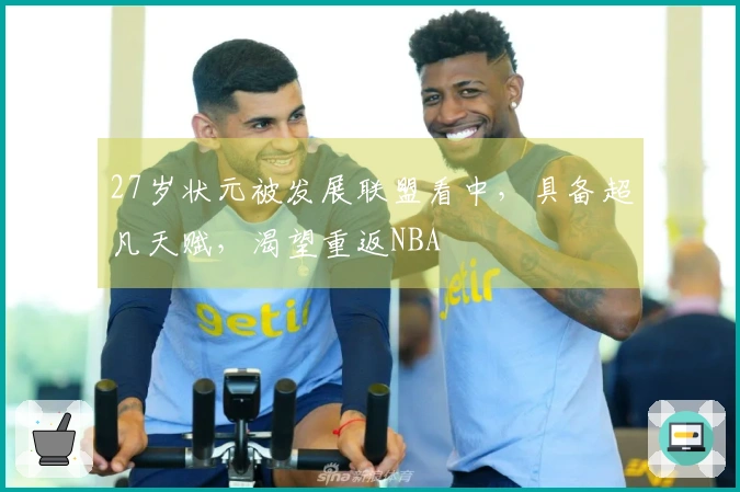 27岁状元被发展联盟看中，具备超凡天赋，渴望重返NBA
